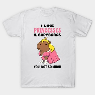 I Like Princesses and Capybaras you not so much T-Shirt